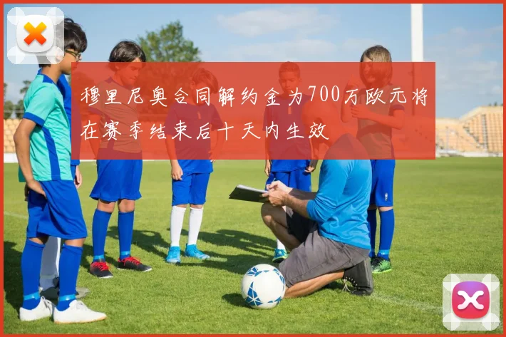 穆里尼奥合同解约金为700万欧元将在赛季结束后十天内生效