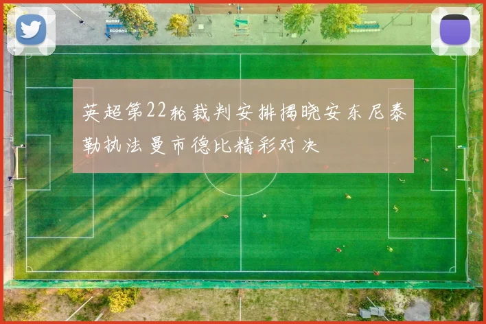 英超第22轮裁判安排揭晓安东尼泰勒执法曼市德比精彩对决